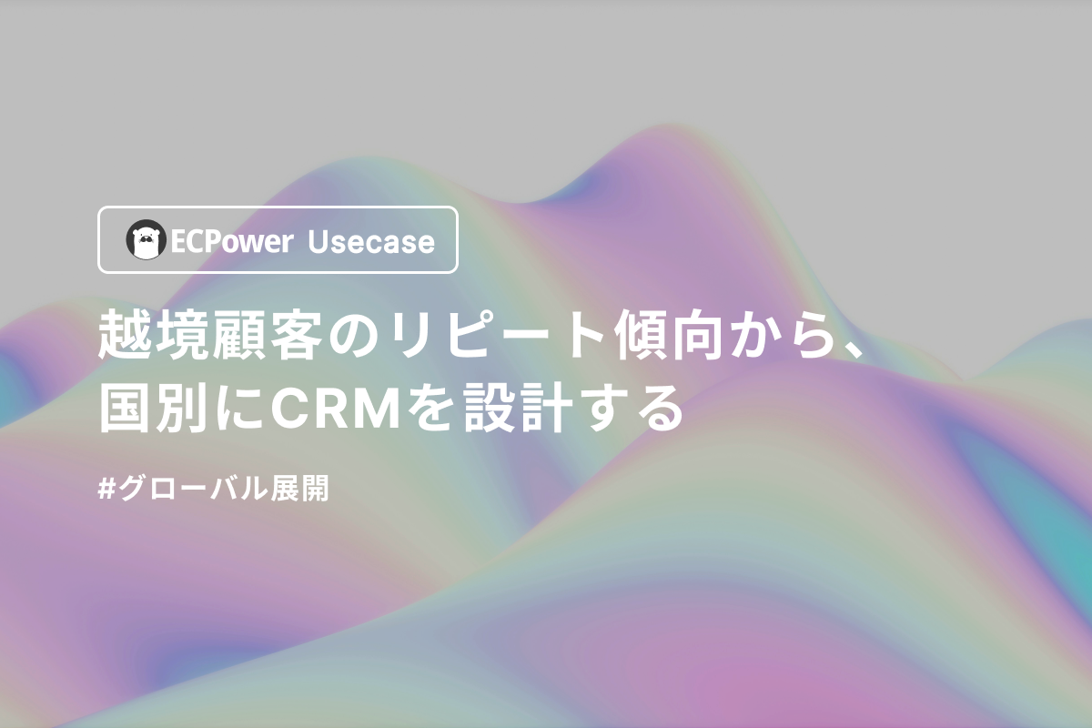 越境顧客のリピート傾向から、国別にCRMを設計する