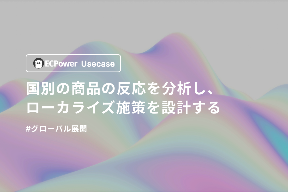 国別の商品の反応を分析し、ローカライズ施策を設計する